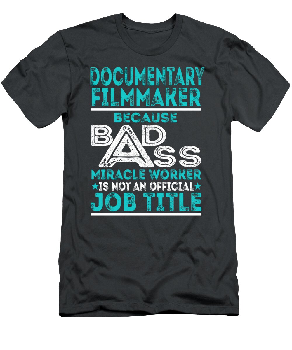 Documentary Filmmaker Because Badass Miracle Worker Job T-Shirt