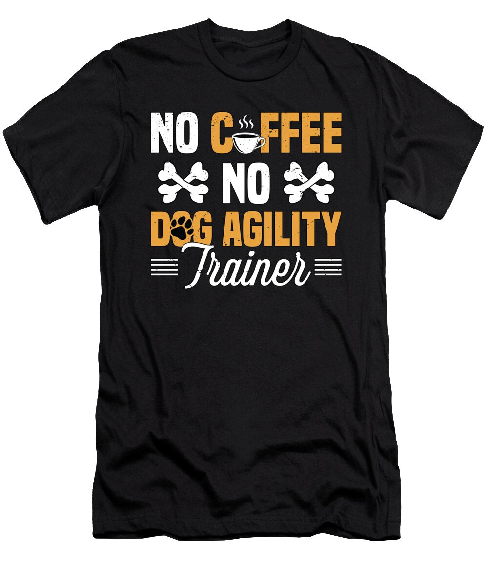 Dog Agility No Coffee No Dog Trainer Coffee Lover Tshirtconcepts Marvin Poppe T-Shirt