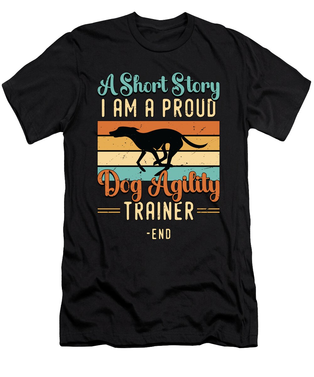 Dog Agility Trainer a Short Story I Am Dog Handler Tshirtconcepts Marvin Poppe T-Shirt