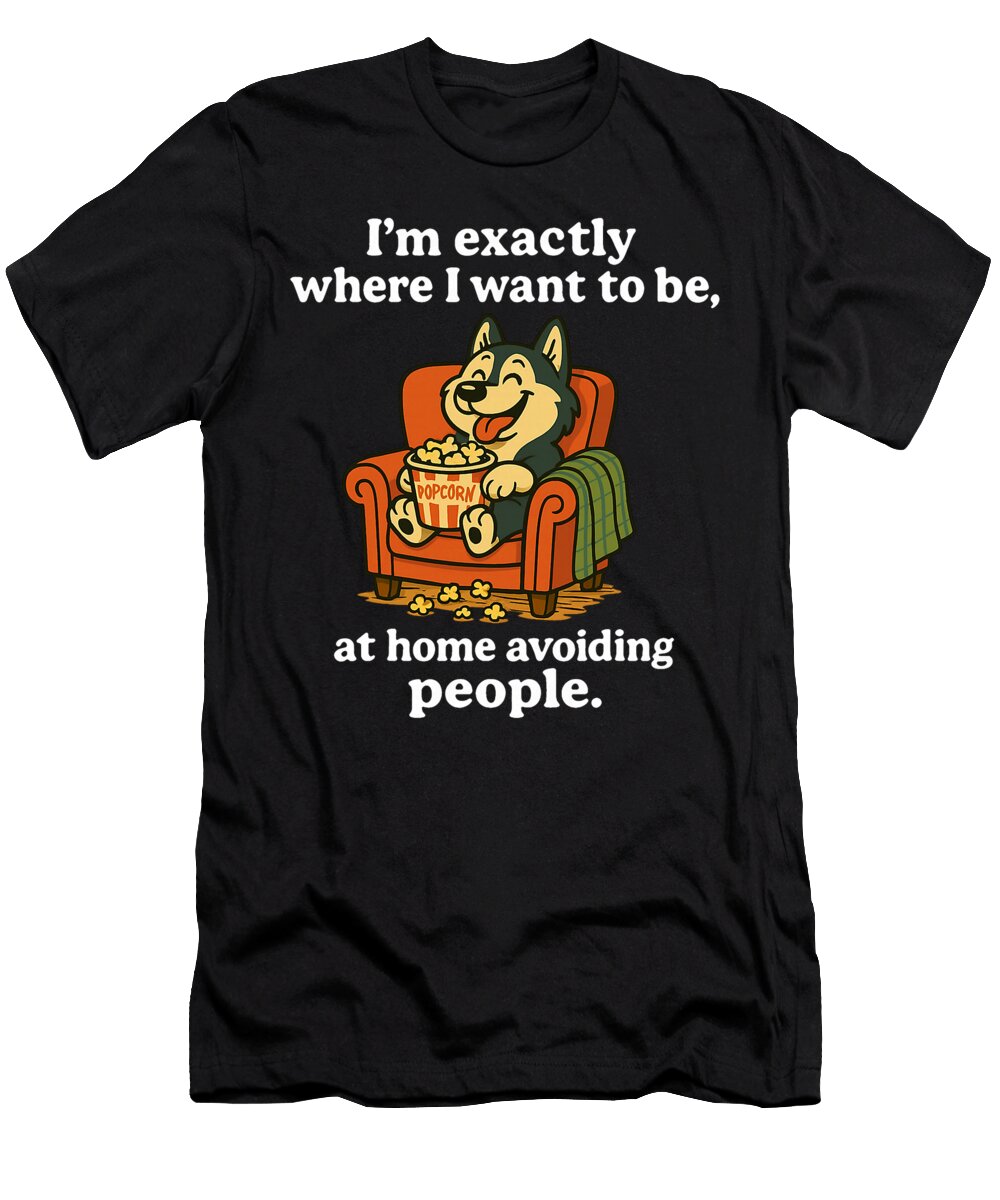 Dog Im Exactly Where I Want to Be At Home Sophie Eleanor T-Shirt