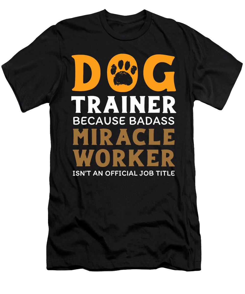 Dog Trainer Badass Miracle Worker Quote Sophie Eleanor T-Shirt