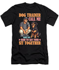 Dog Trainer Call Me to Fix Your Sit Together Sophie Eleanor T-Shirt