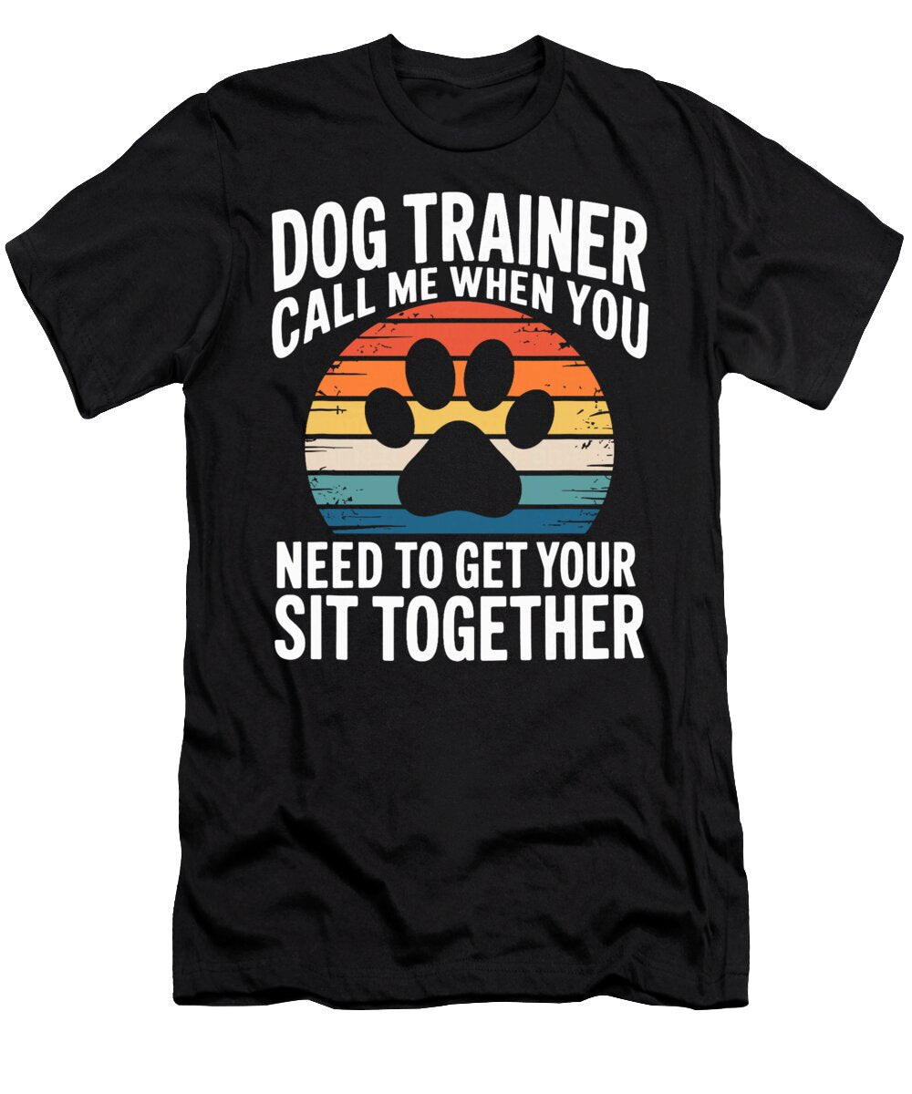 Dog Trainer Call Me When You Need to Get Your Sophie Eleanor T-Shirt