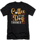 Dog Trainer Coffee Before Dog Sport Coffee Lover Tshirtconcepts Marvin Poppe T-Shirt