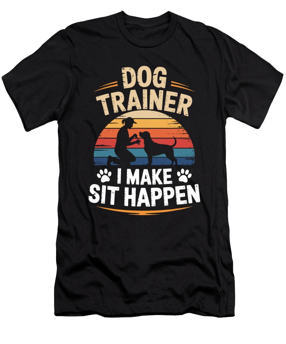 Dog Trainer I Make Sit Happen Animal Training Sophie Eleanor T-Shirt