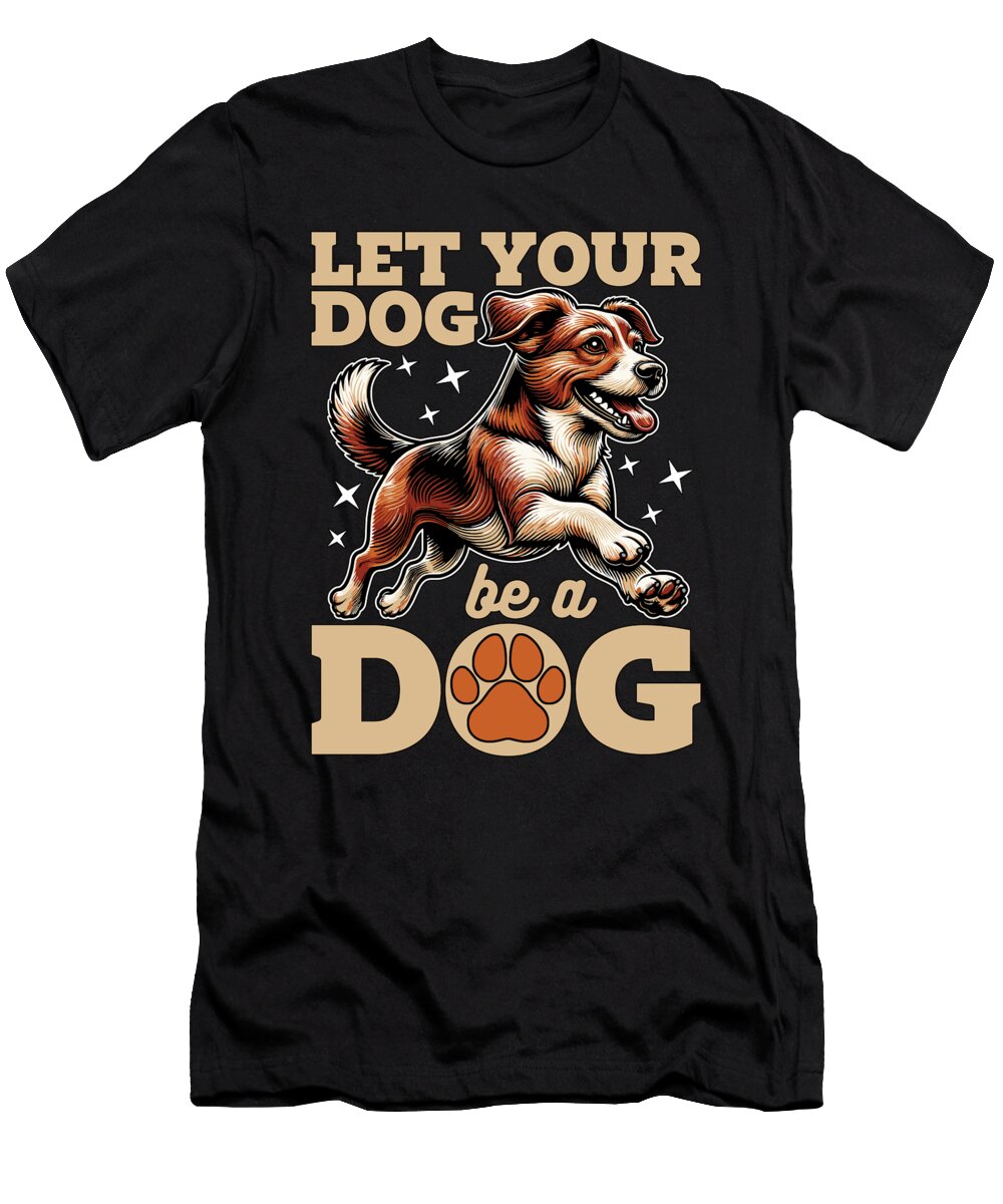 Dog Trainer Let Your Dog Be a Dog Agility Training Tshirtconcepts Marvin Poppe T-Shirt