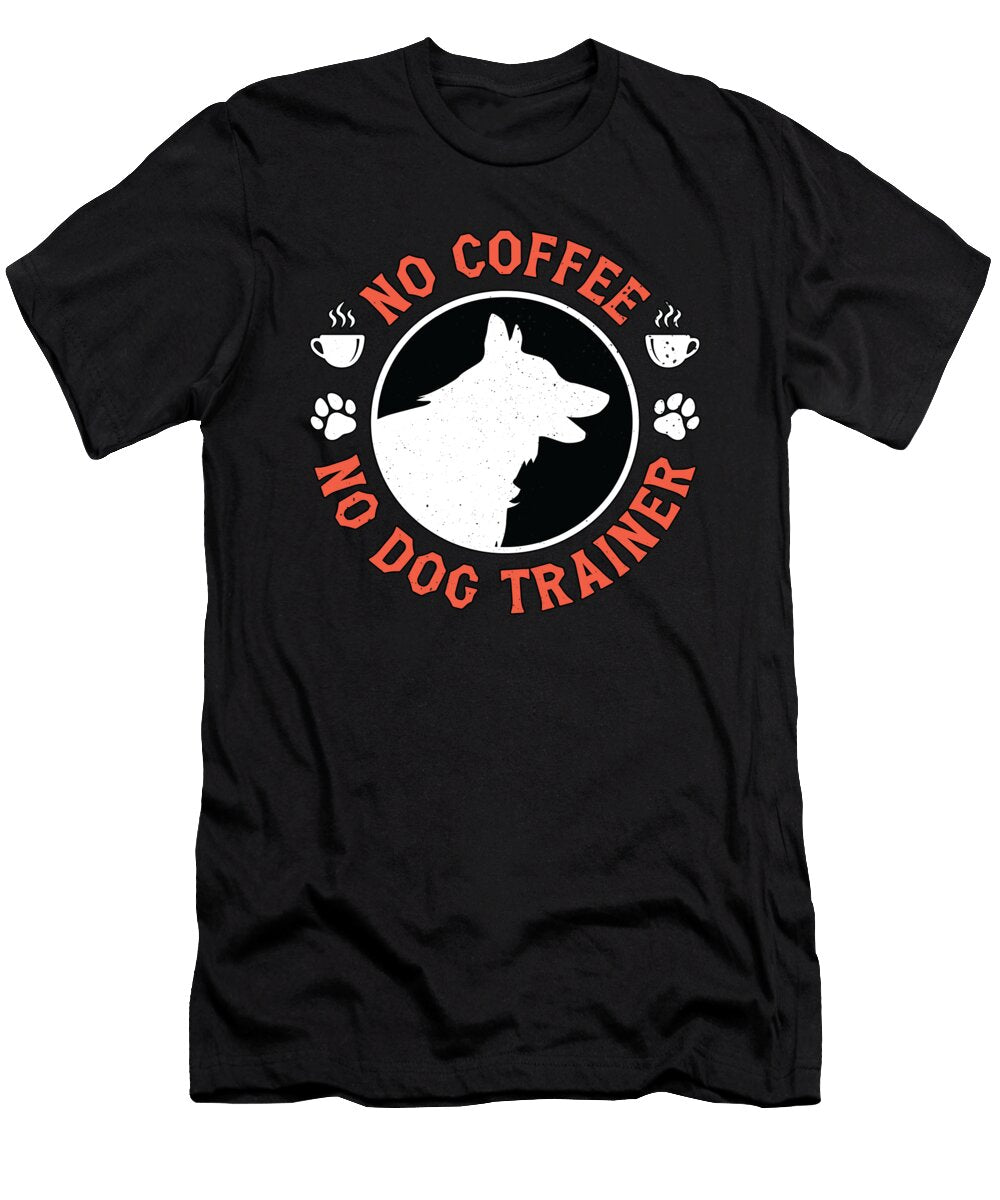 Dog Trainer No Coffee No Dog Agility Coffee Lover Tshirtconcepts Marvin Poppe T-Shirt