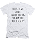 Dont Ask Me About Reading Thrillers You Wont Be Able to Keep Up Funny Gift Idea for Hobby Lover Fan Quote Gag Funnygiftscreation T-Shirt
