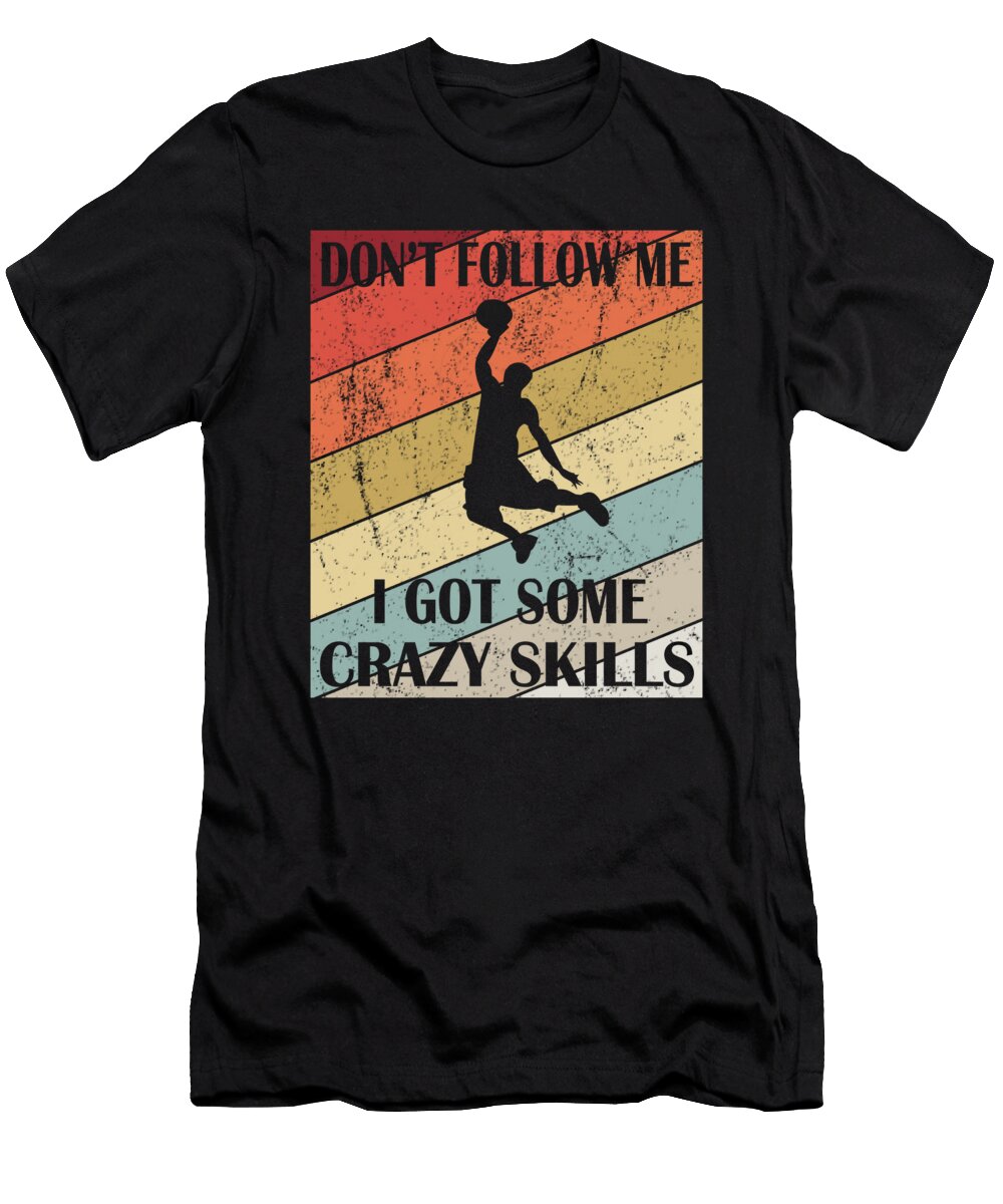 Dont Follow Me I Got Some Crazy Skills Basketball Fans Graphic Art Grabitees T-Shirt