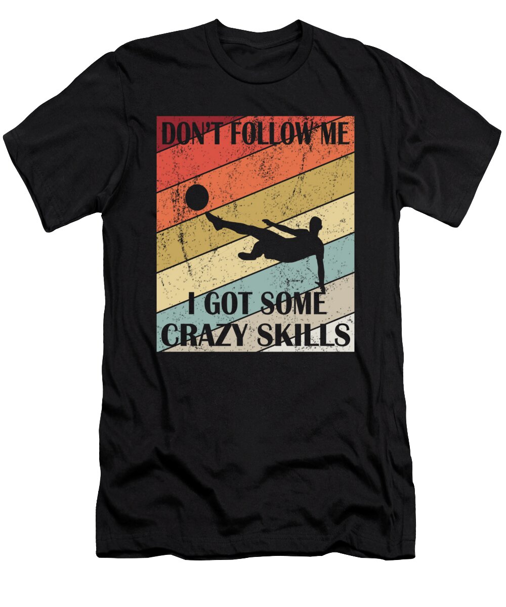 Dont Follow Me I Got Some Crazy Skills Soccer Fans Product Art Grabitees T-Shirt
