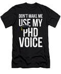 Dont Make Me Use My Phd Voice Phd Noirty Designs T-Shirt