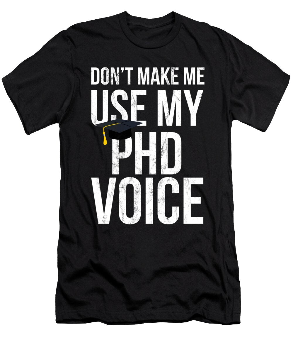 Dont Make Me Use My Phd Voice Phd Noirty Designs T-Shirt