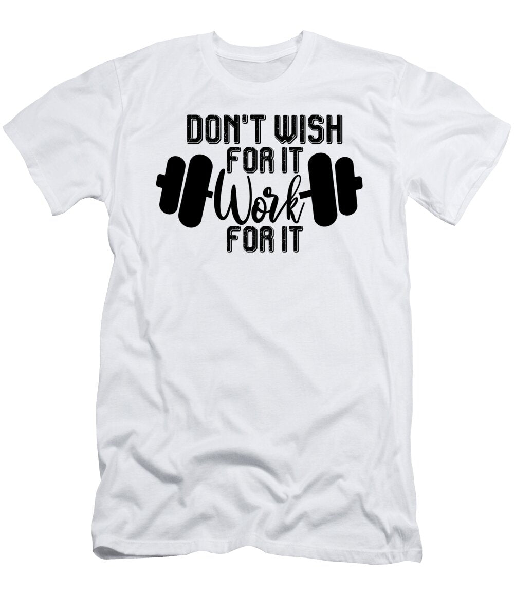 Dont Wish for It Work for It Motivation Quotes Jensen Cena T-Shirt