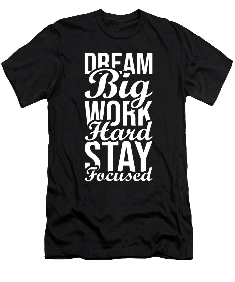 Dream Big Work Hard Stay Focused Gym Hustle Success Matthew Chan T-Shirt