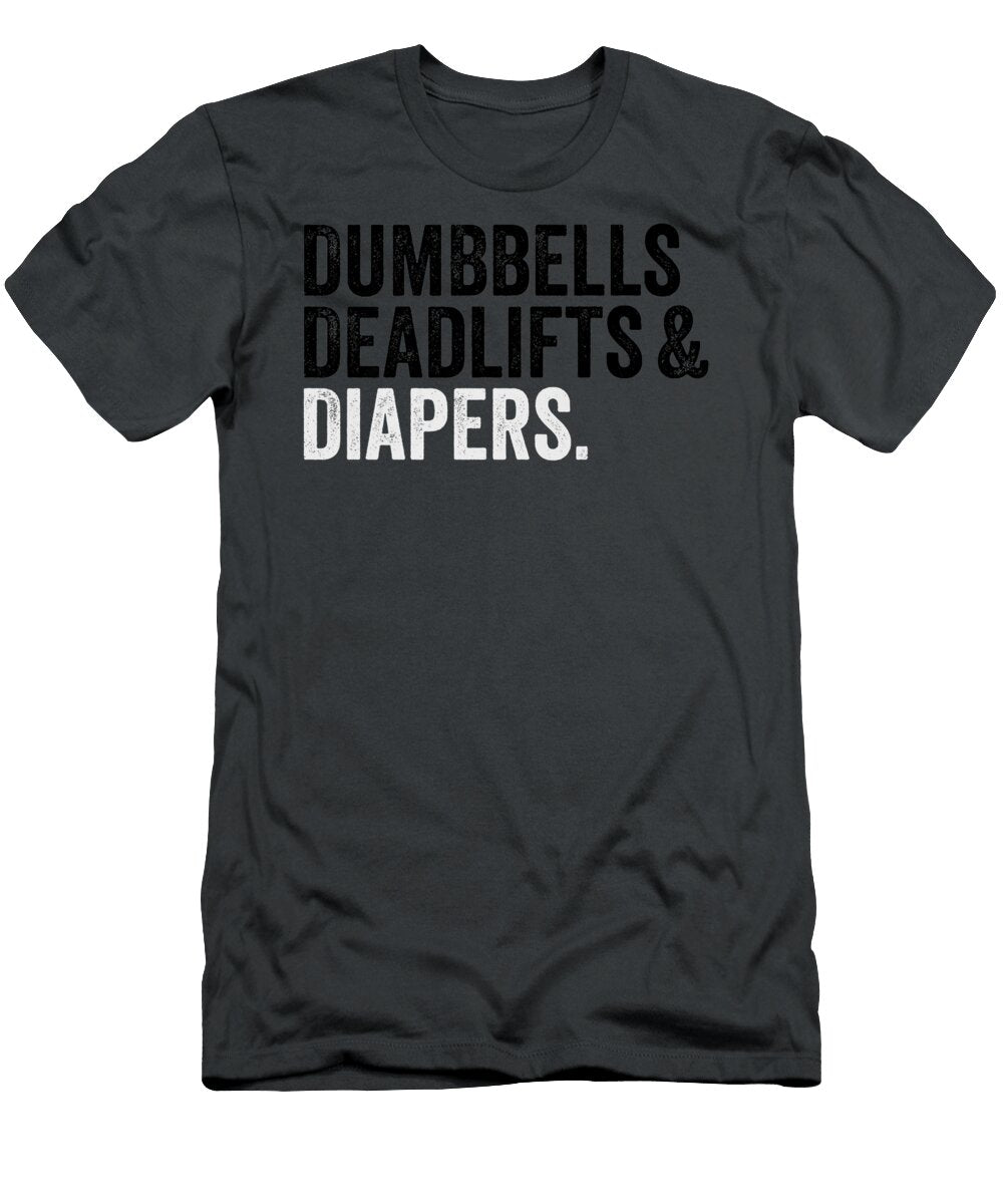 Dumbbells Deadlifts and Diapers Funny Gym Finnick Neha T-Shirt