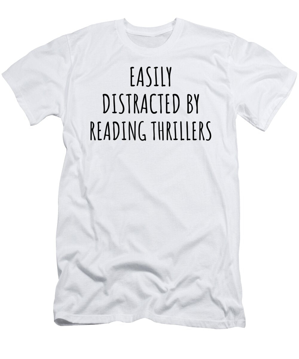 Easily Distracted By Reading Thrillers Funny Gift Idea for Hobby Lover Fanatic Quote Addict Gag Fan Joke Funnygiftscreation T-Shirt