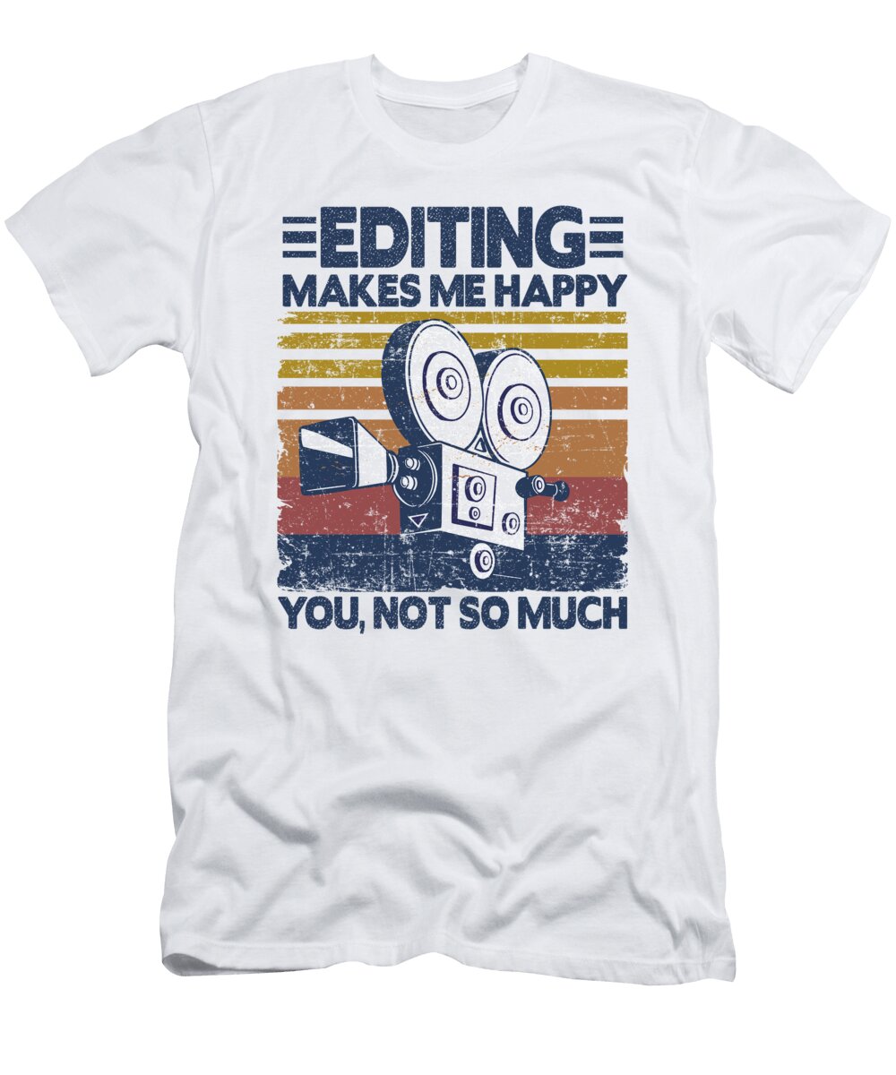 Editing Makes Me Happy Funny Video Editor Filmmaker Gift Lisa Stronzi T-Shirt