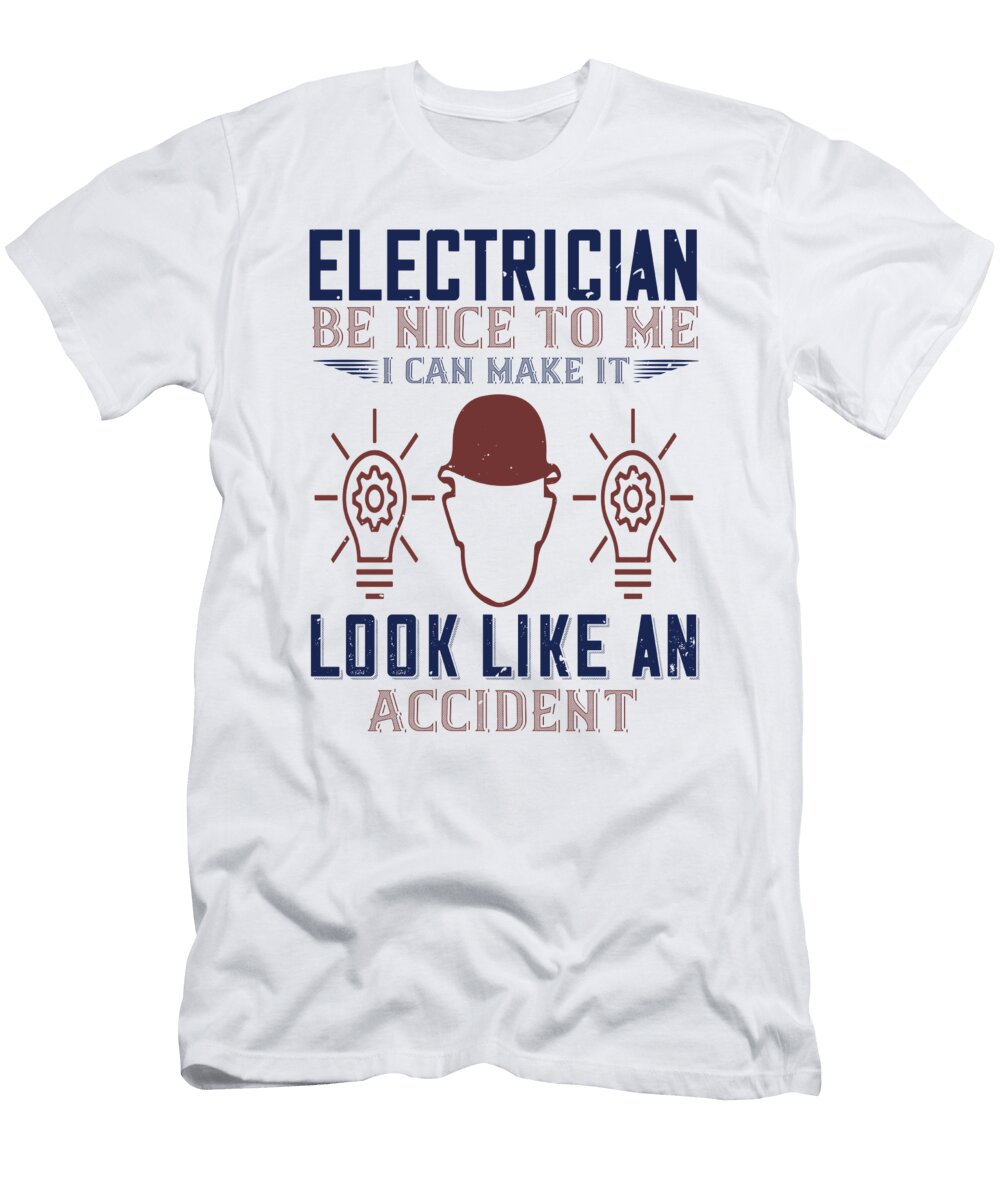 Electrician Nice to Me I Can Make It Look Like an Accident Jacob Zelazny T-Shirt