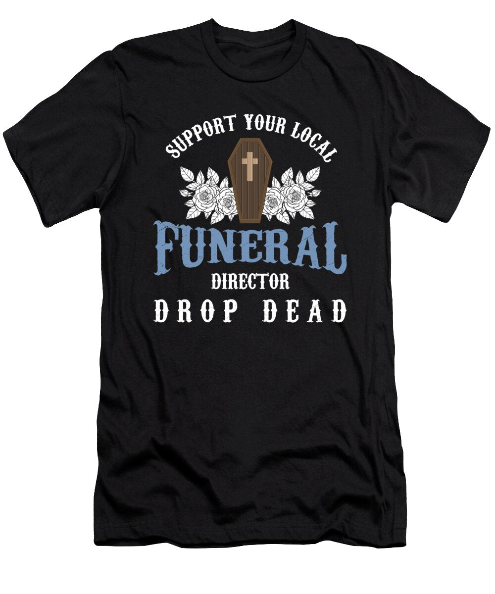 Embalmer Funeral Mortician Gift Support Your Local Funeral Director Funny Funeral Service Thomas Larch T-Shirt