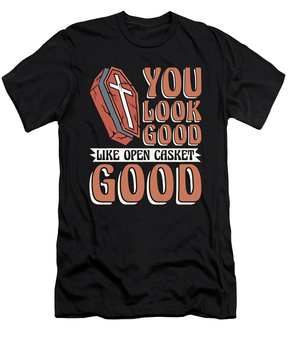 Embalmer You Look Good Like Mortician Embalmers Tshirtconcepts Marvin Poppe T-Shirt