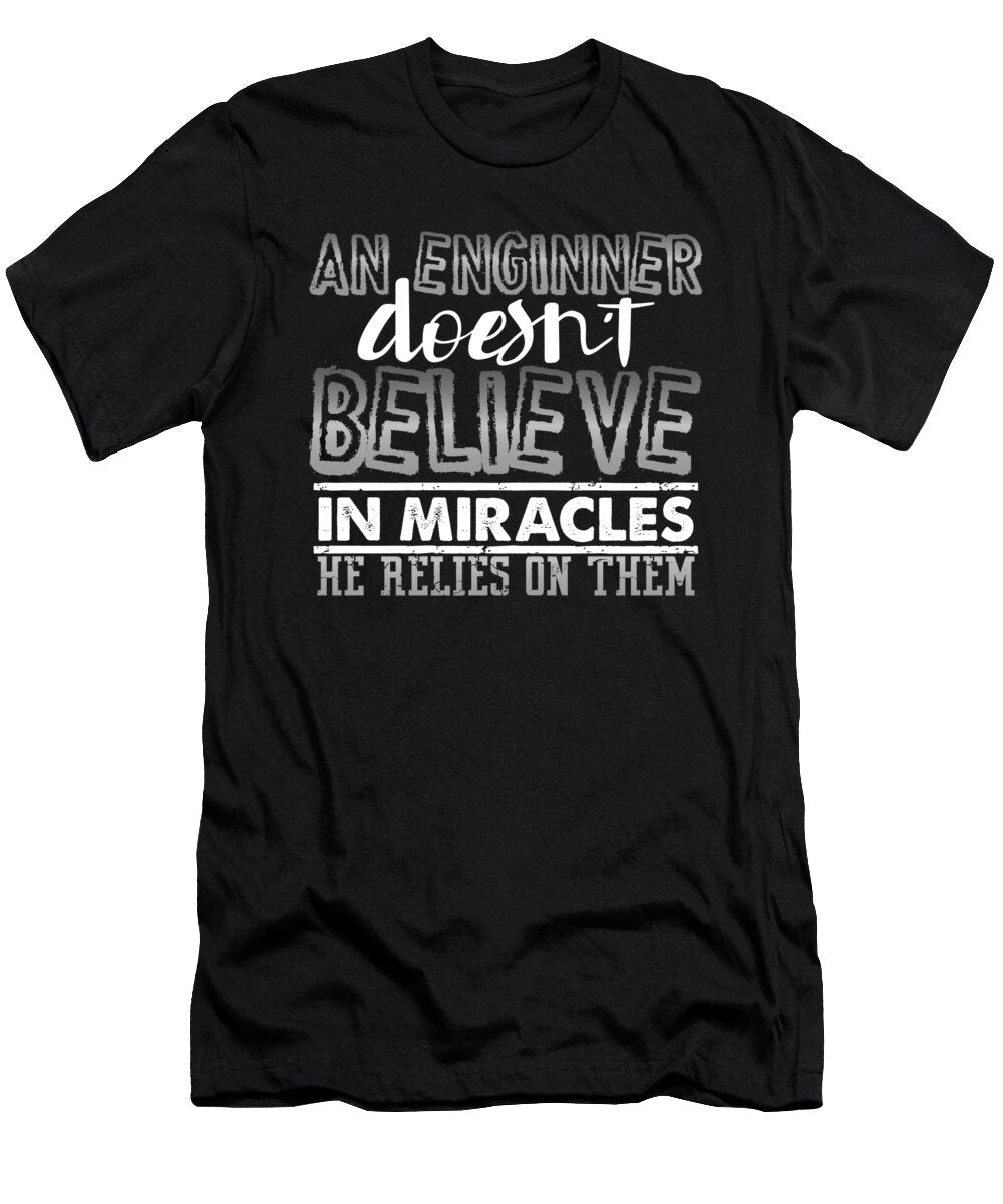 Engineer Gift an Engineer Doesnt Believe in Miracles Engineering Gift Idea Kanig Designs T-Shirt