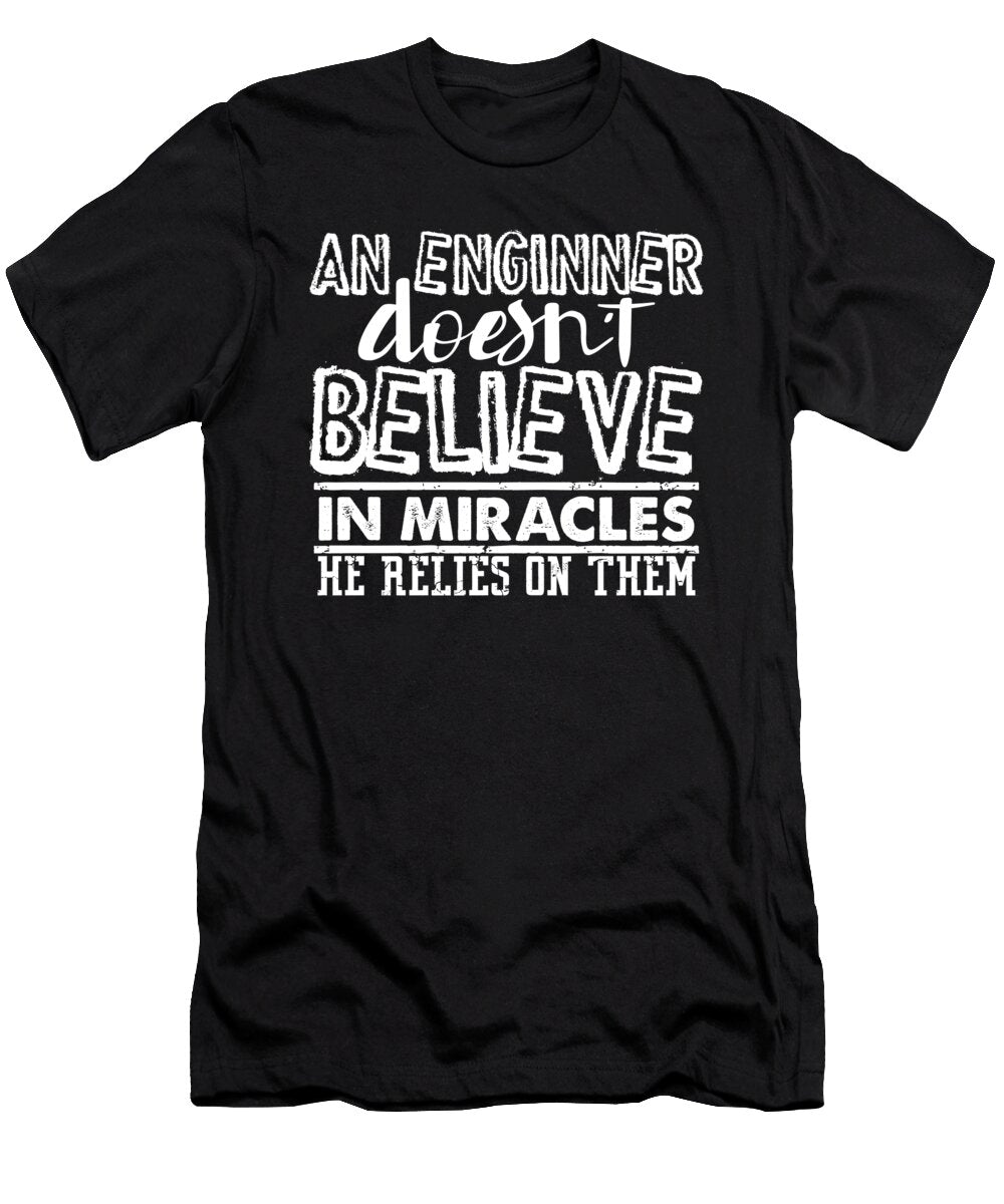 Engineer Gift an Engineer Doesnt Believe in Miracles Engineering Gift Ideas Kanig Designs T-Shirt
