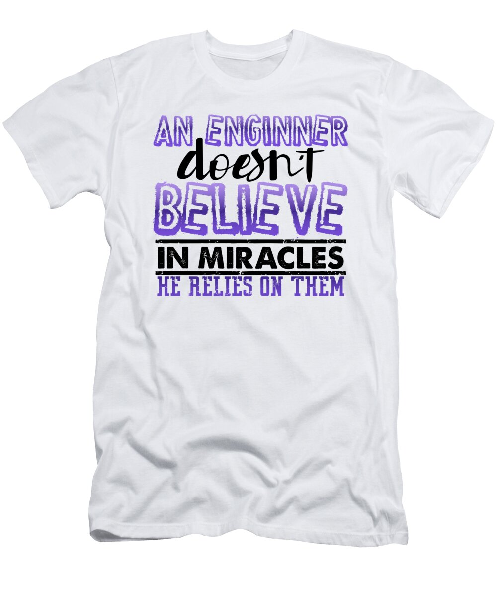 Engineer Gift an Engineer Doesnt Believe in Miracles Engineering Kanig Designs T-Shirt