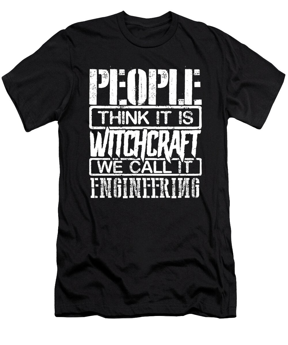 Engineer Gift People Think Its Witchcraft We Call It Engineering Gift Kanig Designs T-Shirt