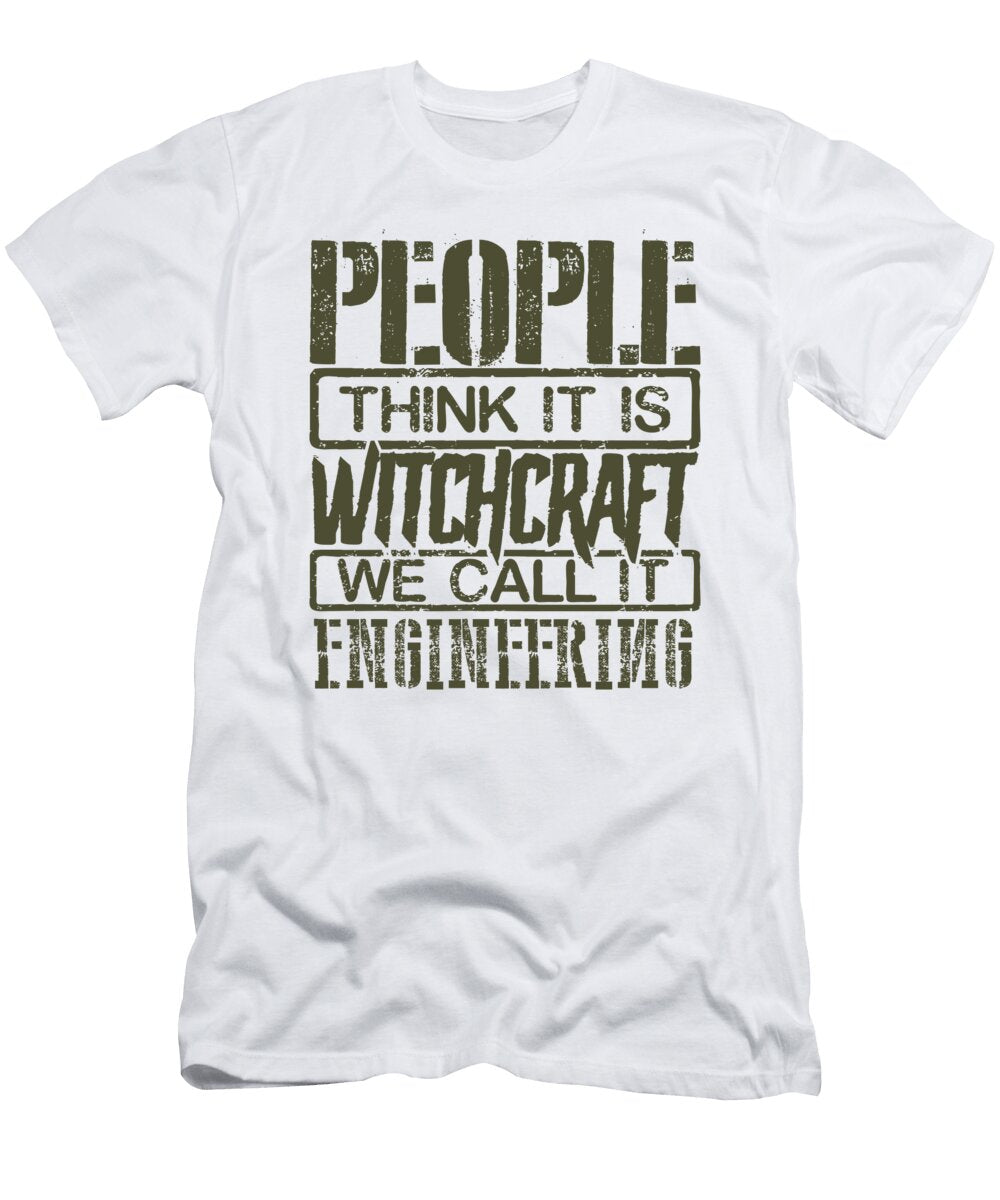 Engineer Gift People Think Its Witchcraft We Call It Engineering Gifts Kanig Designs T-Shirt