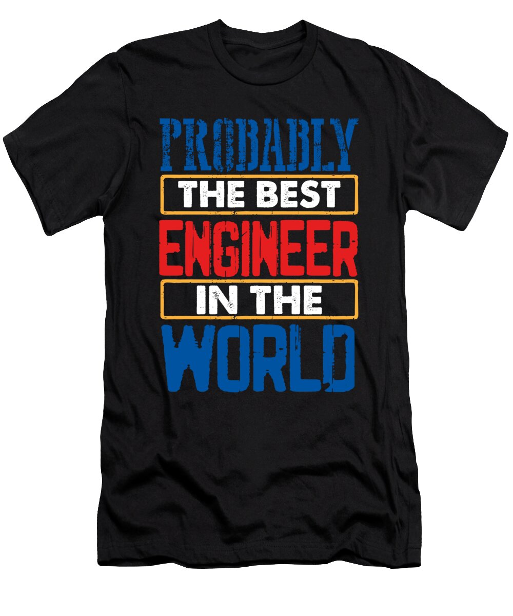 Engineer Gift Probably Best Engineering in the World Engineer Humor Kanig Designs T-Shirt