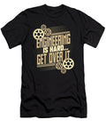 Engineer Gifts Engineering Is Hard Get Over It Engineer Kanig Designs T-Shirt