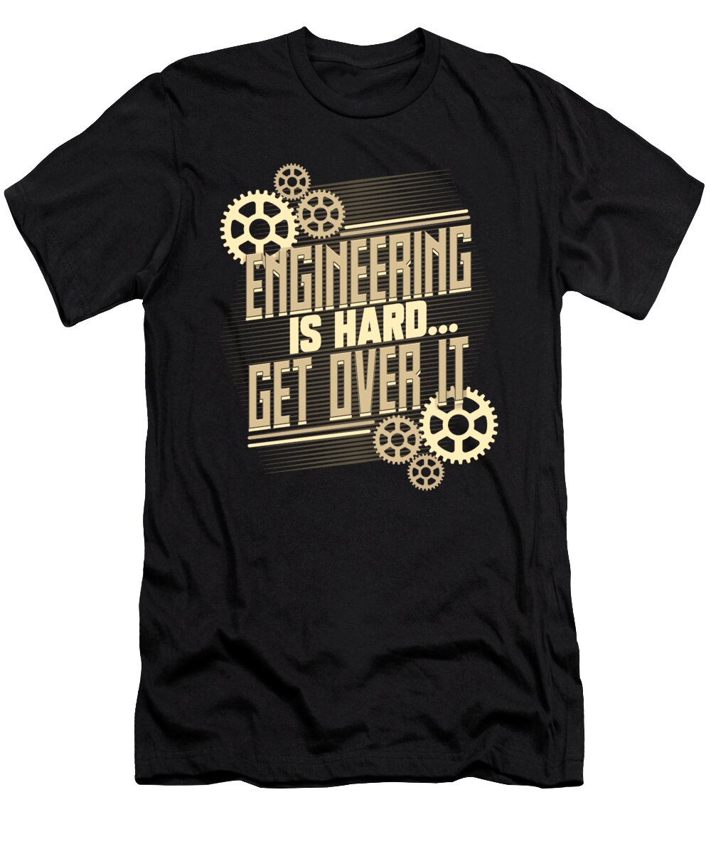 Engineer Gifts Engineering Is Hard Get Over It Engineer Kanig Designs T-Shirt