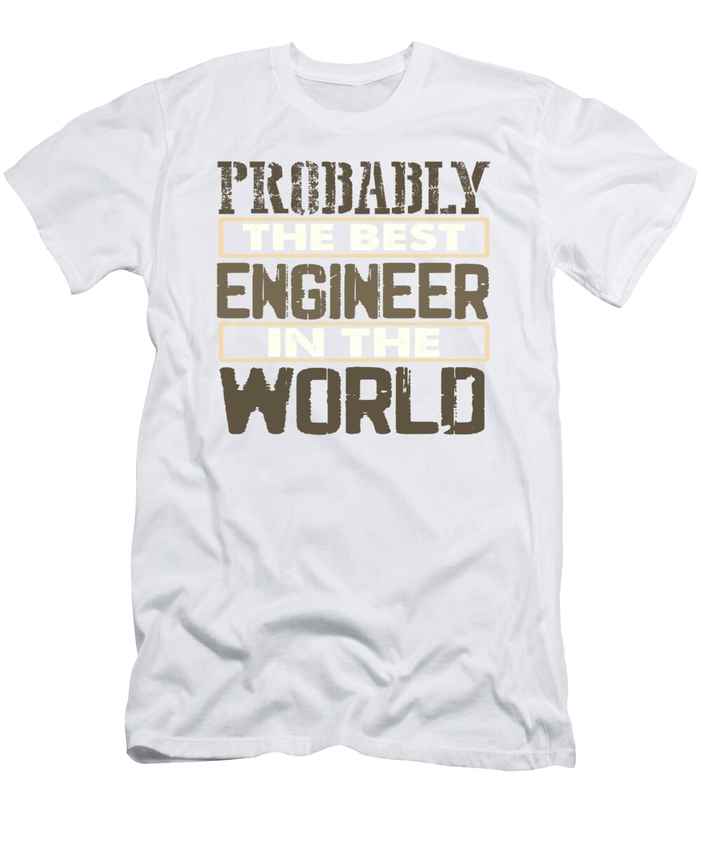 Engineer Gifts Probably Best Engineering in the World Engineer Humor Gifts Kanig Designs T-Shirt