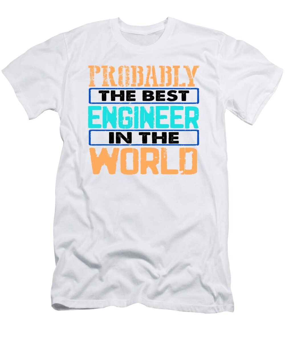Engineer Gifts Probably Best Engineering in the World Engineer Humor Kanig Designs T-Shirt