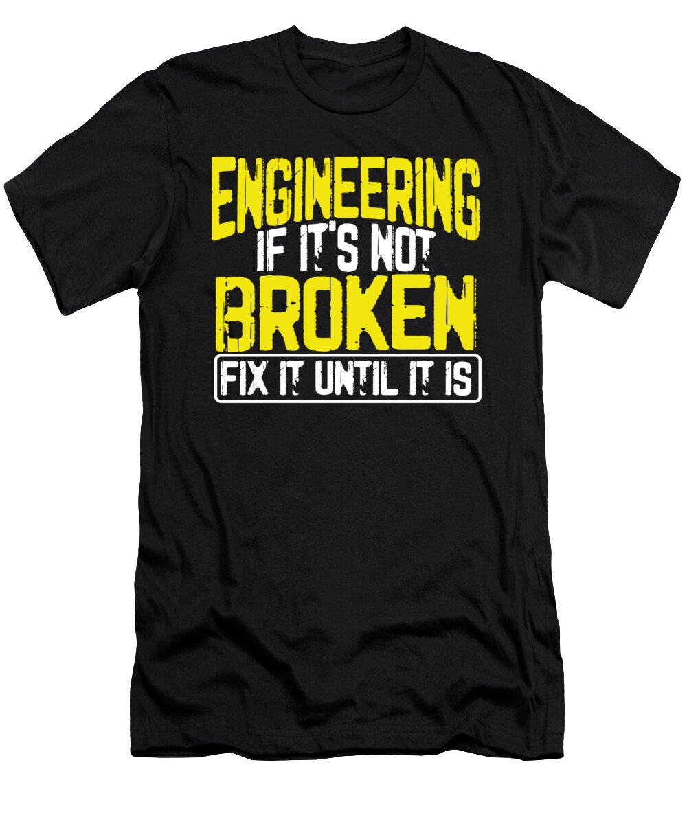 Engineer Humor Engineering If Its Not Borken Fix It Until It Is Engineer Gift Kanig Designs T-Shirt