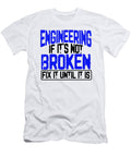 Engineer Humor Engineering If Its Not Borken Fix It Until It Is Engineer Kanig Designs T-Shirt