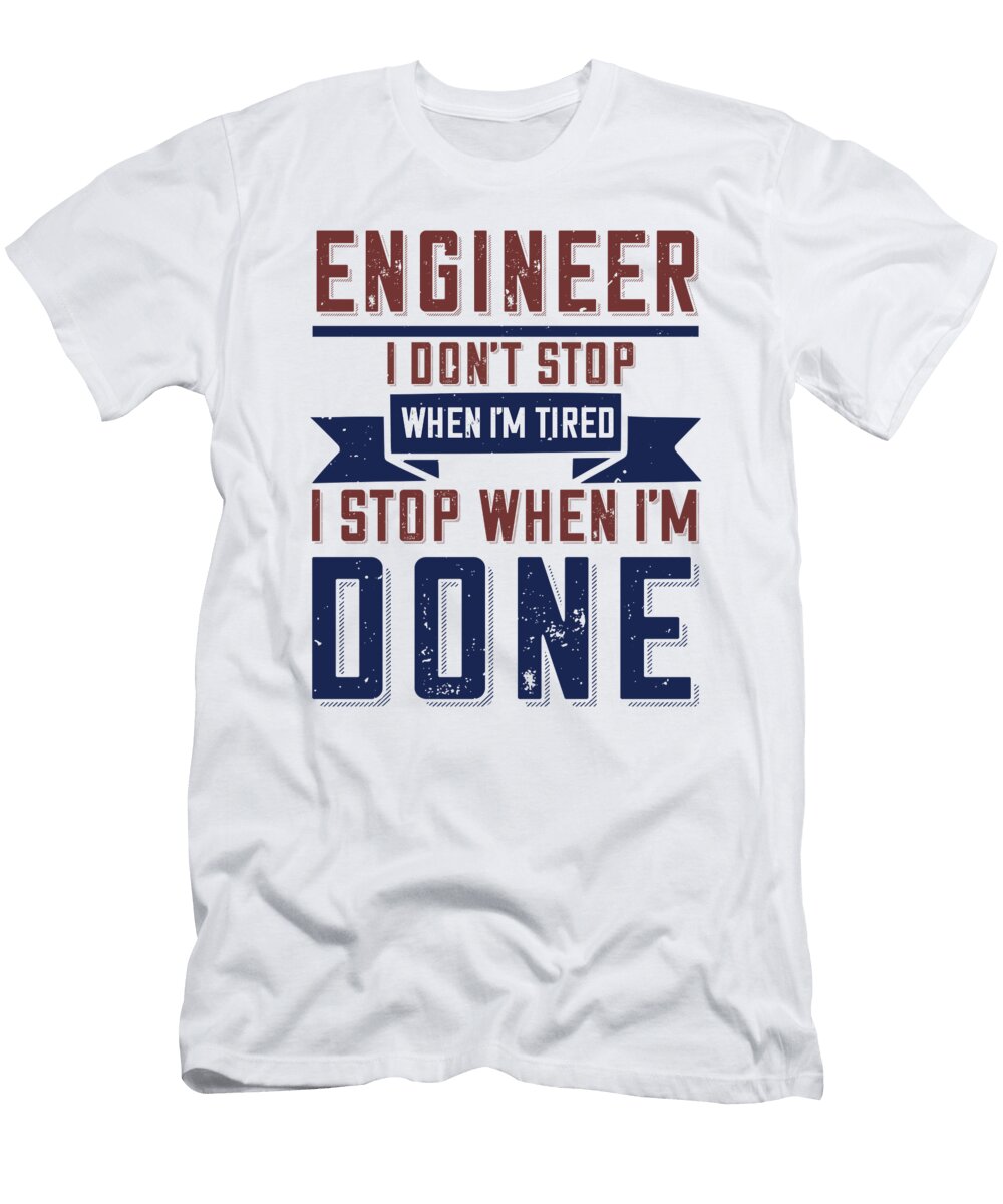 Engineer I Dont Stop When Im Tired I Stop When Im Done Jacob Zelazny T-Shirt
