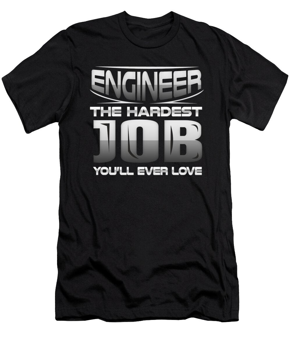 Engineer the Hardest Job Youll Ever Love Kanig Designs T-Shirt