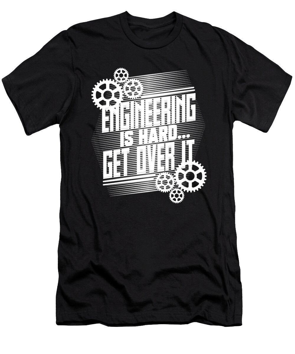 Engineering Gifts Engineering Is Hard Get Over It Engineer Gift Idea Kanig Designs T-Shirt