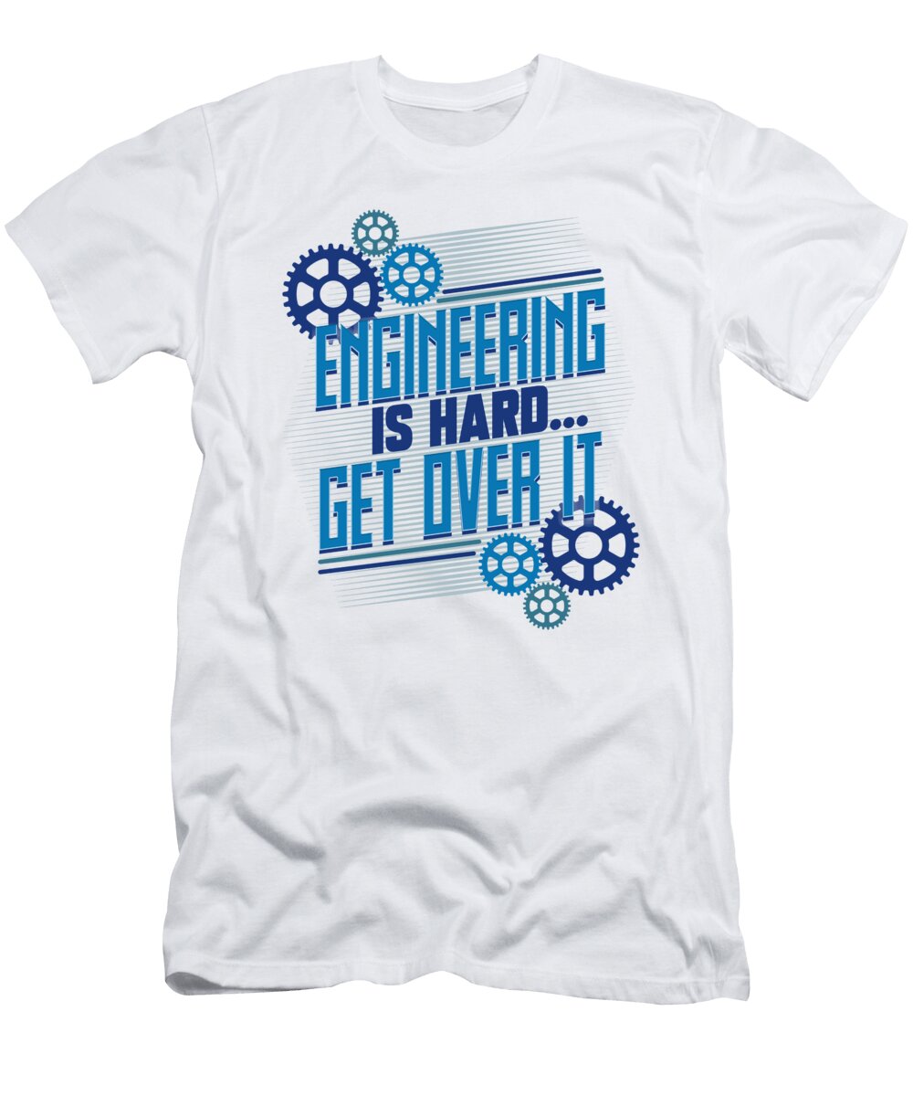 Engineering Gifts Engineering Is Hard Get Over It Engineer Kanig Designs T-Shirt