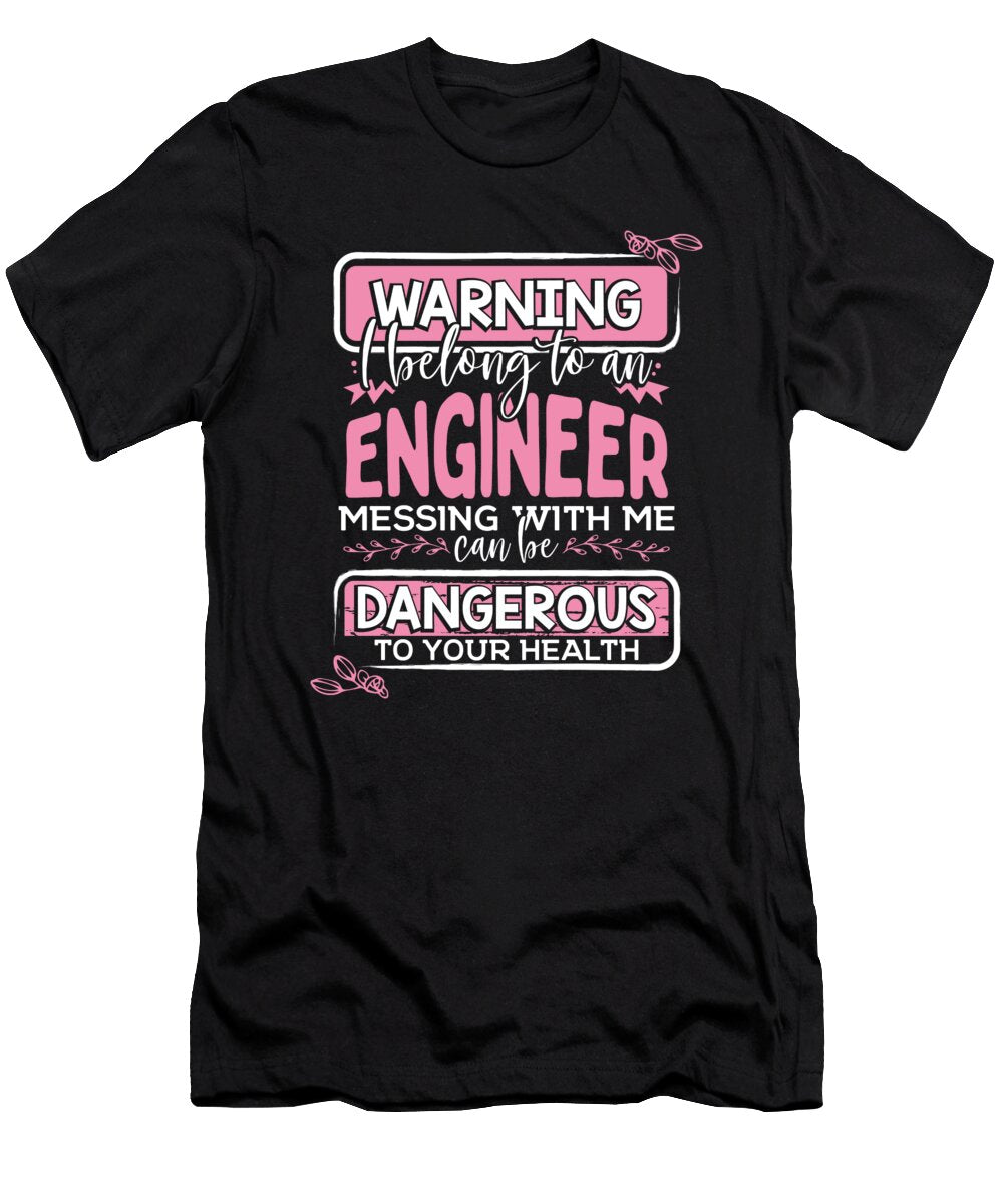 Engineers Wife Gift Warning I Belong to a Engineer Messing with Me Dangerous to Your Health Kanig Designs T-Shirt