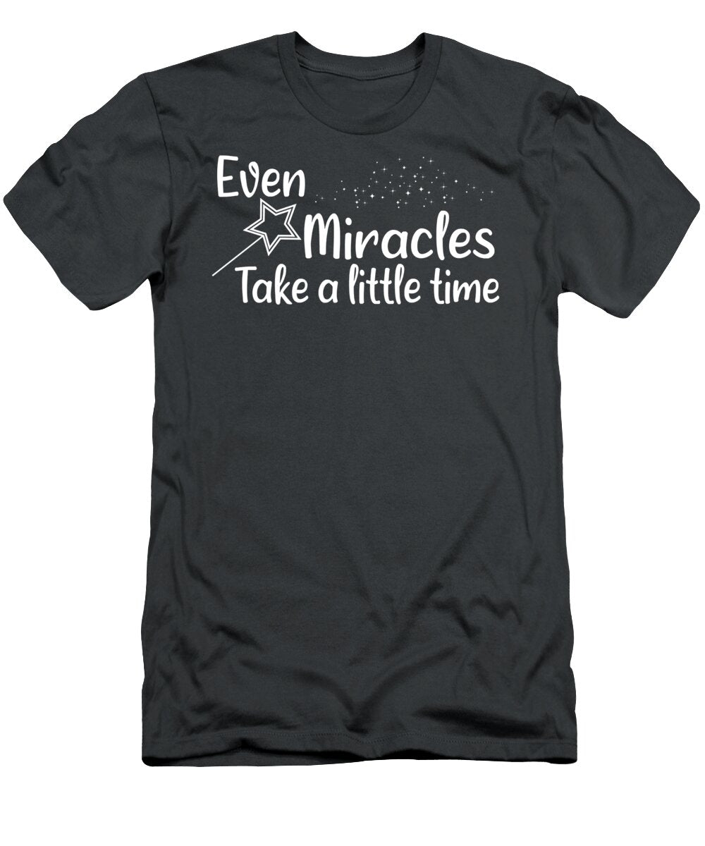 Even Miracles Take a Little Time Funny Princess Quotes Cute Family Mom Sister Gift Ha Tac Ho T-Shirt