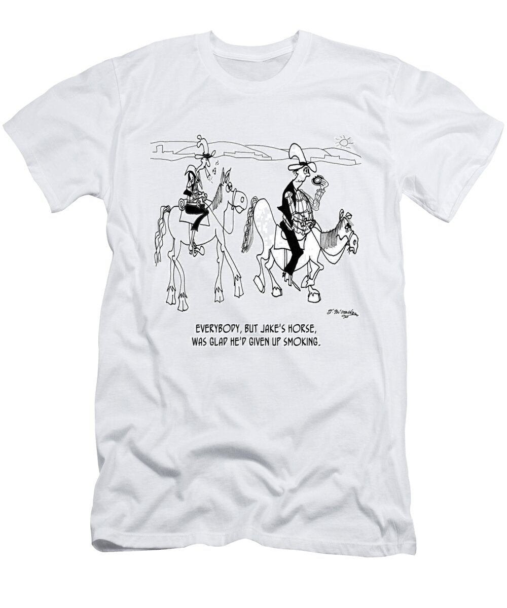 Everybody But Jakes Horse Was Glad Hed Given Up Smoking Theresa Mccracken T-Shirt