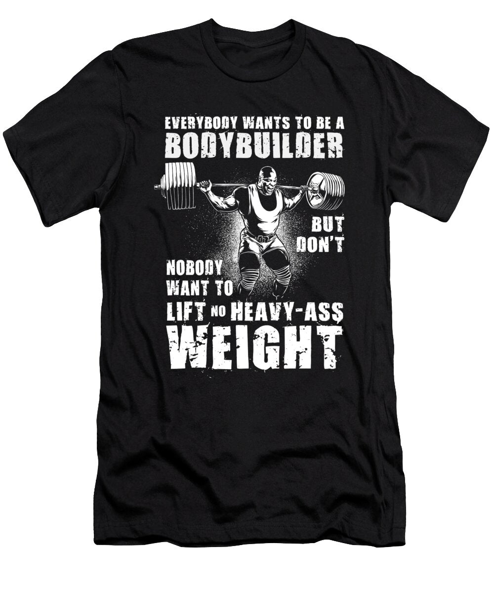Everybody Wants to Be a Bodybuilder Ronnie Coleman Squat Gym Motivational Matthew Chan T-Shirt