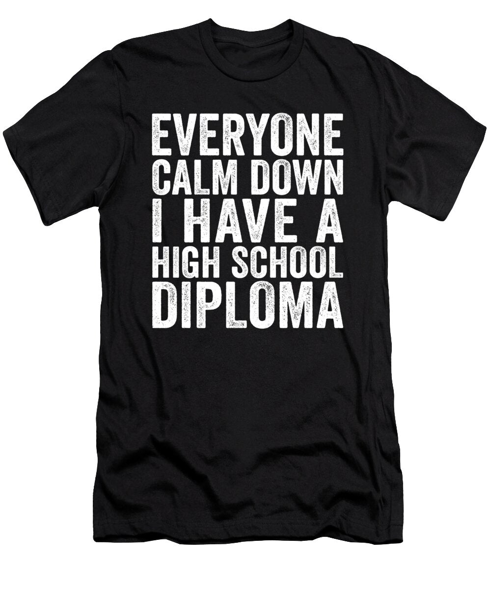 Everyone Calm Down I Have a High School Diploma Eyes Four T-Shirt
