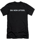 Ew Non Lifters Gym Lifters Design Gym and Fitness Addicts Eureka Fitness Apparel T-Shirt