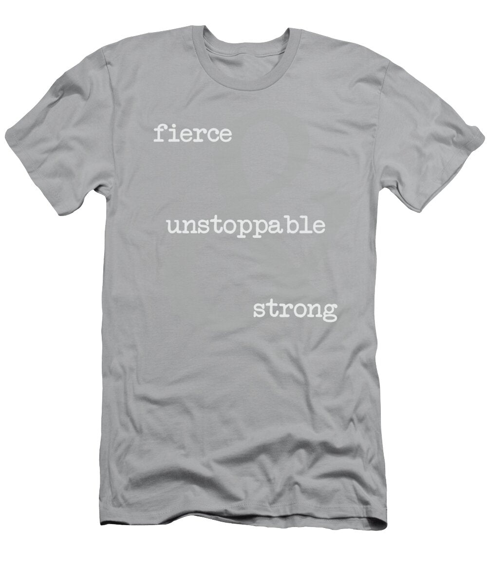 Fierce Unstoppable and Strong Liesl Marelli T-Shirt