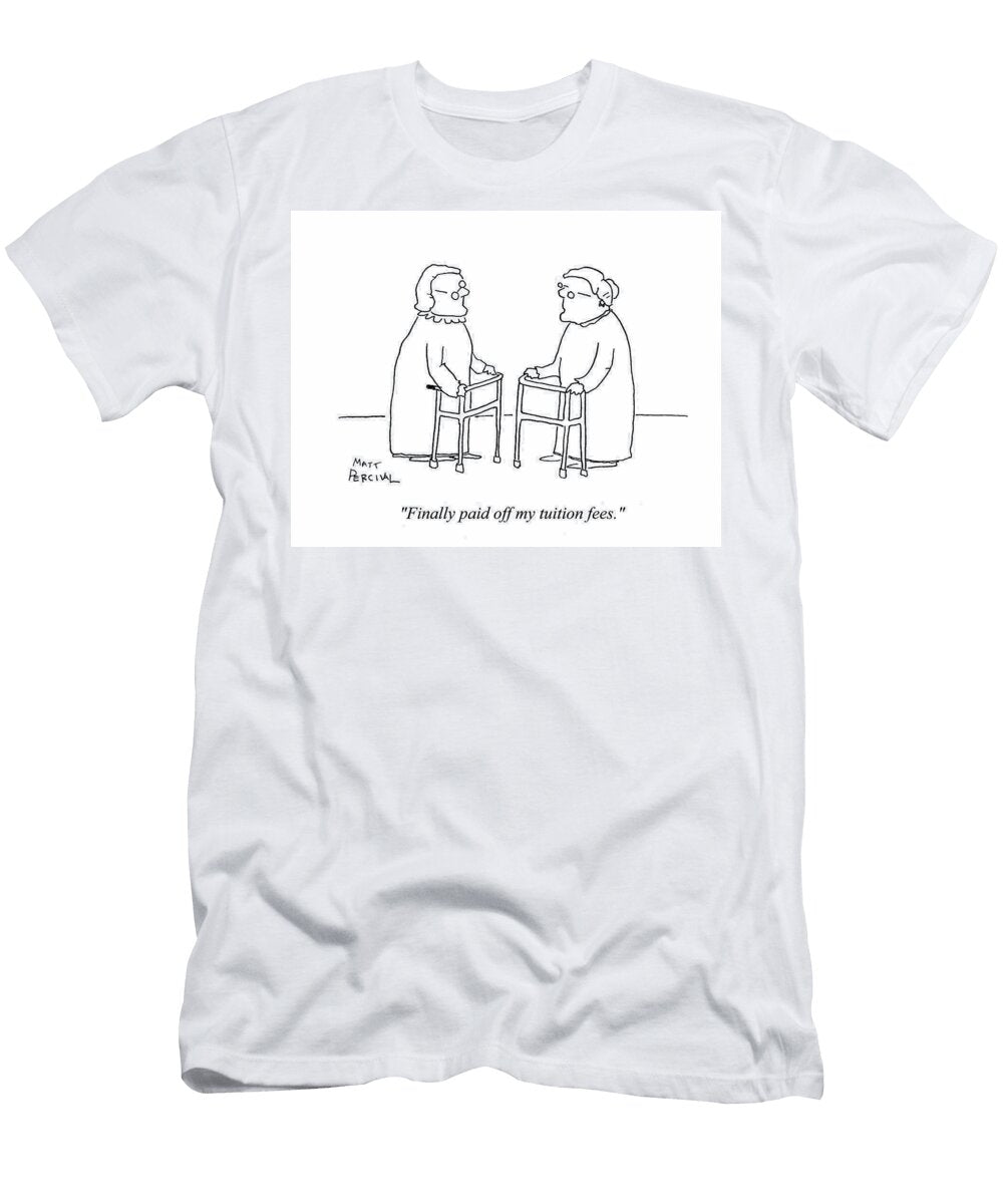 Finally Paid Off My Tuition Fees Matt Percival T-Shirt