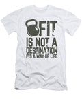 Fitness Gift Fit Is Not a Destination Its a Way of Life Gifts Kanig Designs T-Shirt