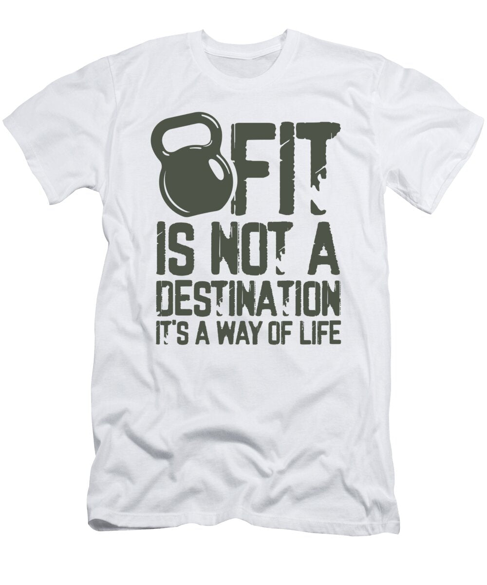 Fitness Gift Fit Is Not a Destination Its a Way of Life Gifts Kanig Designs T-Shirt